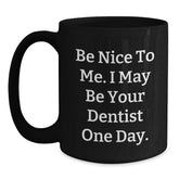 Funny Dentist Black Coffee Mugs with Be Nice to Me I May Be Your Dentist One Day Gifts from Friends to Family at Christmas Unique Presents - Main